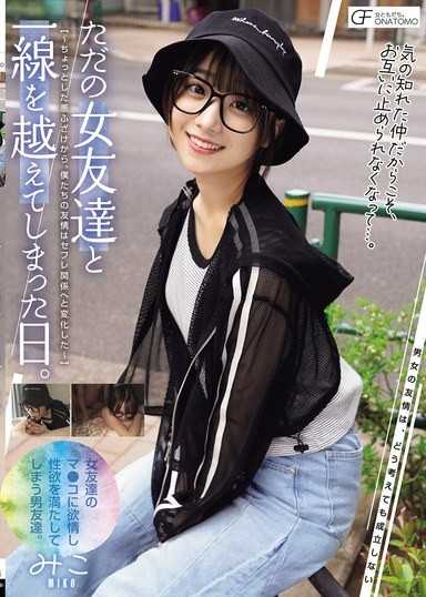 和只是女朋友的那一天。 ～从一点小恶作剧开始，我们的友情就变成了炮友关係～（MUFR-004）