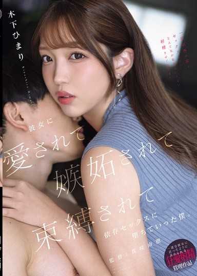 「我会让你射到对其他女人提不起性趣为止」 在被女友深爱,嫉妒,束缚中,我逐渐堕入依存性爱之中。 木下ひまり